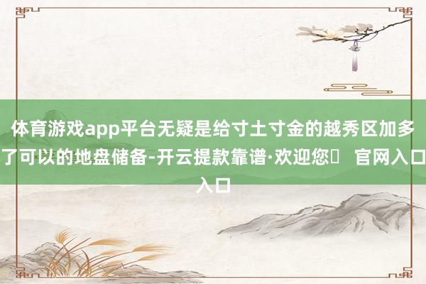 体育游戏app平台无疑是给寸土寸金的越秀区加多了可以的地盘储备-开云提款靠谱·欢迎您✅ 官网入口